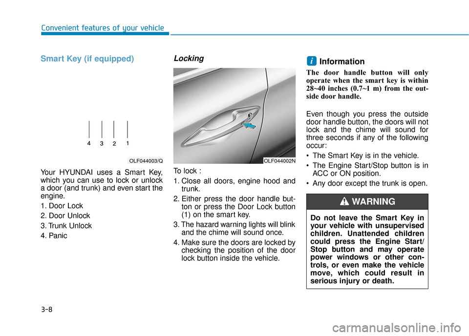 Hyundai Sonata Hybrid 2017 Owners Manual 3-8
Convenient features of your vehicle
Smart Key (if equipped)
Your HYUNDAI uses a Smart Key,
which you can use to lock or unlock
a door (and trunk) and even start the
engine.
1. Door Lock
2. Door U Hyundai Sonata Hybrid 2017 Owners Manual 3-8
Convenient features of your vehicle
Smart Key (if equipped)
Your HYUNDAI uses a Smart Key,
which you can use to lock or unlock
a door (and trunk) and even start the
engine.
1. Door Lock
2. Door U
