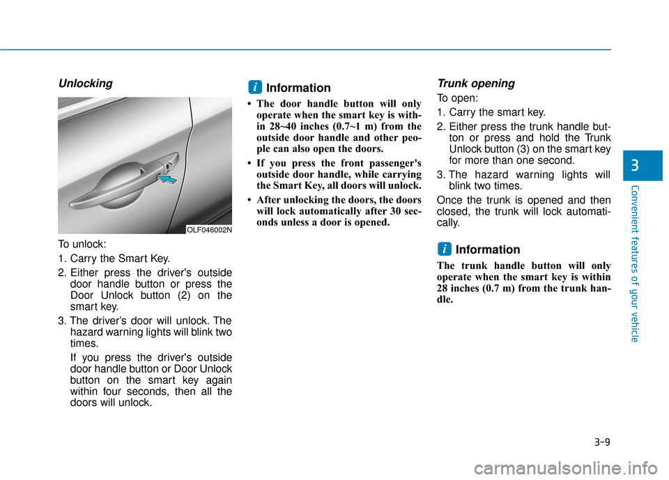 Hyundai Sonata Hybrid 2017 Owners Manual 3-9
Convenient features of your vehicle
3
Unlocking
To unlock:
1. Carry the Smart Key.
2. Either press the drivers outsidedoor handle button or press the
Door Unlock button (2) on the
smart key.
3. T Hyundai Sonata Hybrid 2017 Owners Manual 3-9
Convenient features of your vehicle
3
Unlocking
To unlock:
1. Carry the Smart Key.
2. Either press the drivers outsidedoor handle button or press the
Door Unlock button (2) on the
smart key.
3. T