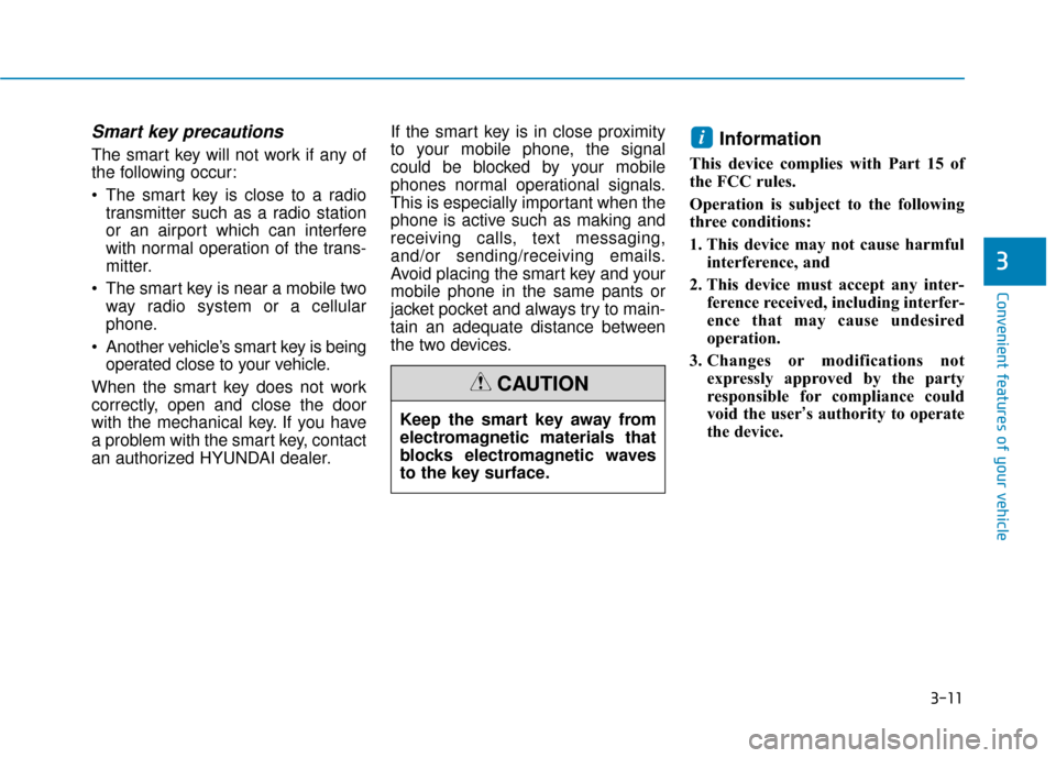 Hyundai Sonata Hybrid 2017 Owners Manual 3-11
Convenient features of your vehicle
3
Smart key precautions
The smart key will not work if any of
the following occur:
The smart key is close to a radiotransmitter such as a radio station
or an Hyundai Sonata Hybrid 2017 Owners Manual 3-11
Convenient features of your vehicle
3
Smart key precautions
The smart key will not work if any of
the following occur:
The smart key is close to a radiotransmitter such as a radio station
or an
