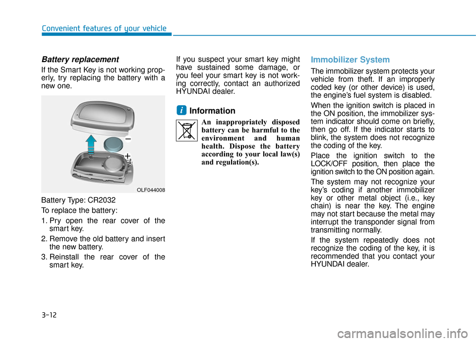 Hyundai Sonata Hybrid 2017 Owners Manual 3-12
Convenient features of your vehicle
Battery replacement
If the Smart Key is not working prop-
erly, try replacing the battery with a
new one.
Battery Type: CR2032
To replace the battery:
1. Pry Hyundai Sonata Hybrid 2017 Owners Manual 3-12
Convenient features of your vehicle
Battery replacement
If the Smart Key is not working prop-
erly, try replacing the battery with a
new one.
Battery Type: CR2032
To replace the battery:
1. Pry