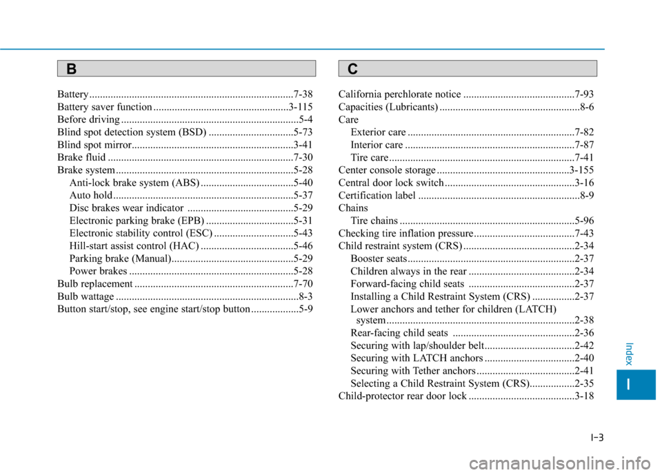 Hyundai Sonata Hybrid 2017 Owners Manual I-3
Battery ........................................................................\
.....7-38
Battery saver function ...................................................3-115
Before driving ......... Hyundai Sonata Hybrid 2017 Owners Manual I-3
Battery ........................................................................\
.....7-38
Battery saver function ...................................................3-115
Before driving .........