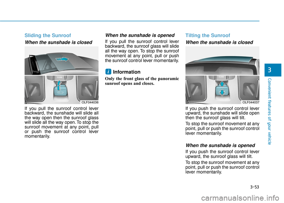 Hyundai Sonata Hybrid 2017 Owners Manual 3-53
Convenient features of your vehicle
3
Sliding the Sunroof
When the sunshade is closed
If you pull the sunroof control lever
backward, the sunshade will slide all
the way open then the sunroof gl Hyundai Sonata Hybrid 2017 Owners Manual 3-53
Convenient features of your vehicle
3
Sliding the Sunroof
When the sunshade is closed
If you pull the sunroof control lever
backward, the sunshade will slide all
the way open then the sunroof gl