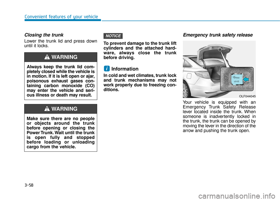 Hyundai Sonata Hybrid 2017 Owners Manual 3-58
Convenient features of your vehicle
Closing the trunk
Lower the trunk lid and press down
until it locks.To prevent damage to the trunk lift
cylinders and the attached hard-
ware, always close the Hyundai Sonata Hybrid 2017 Owners Manual 3-58
Convenient features of your vehicle
Closing the trunk
Lower the trunk lid and press down
until it locks.To prevent damage to the trunk lift
cylinders and the attached hard-
ware, always close the