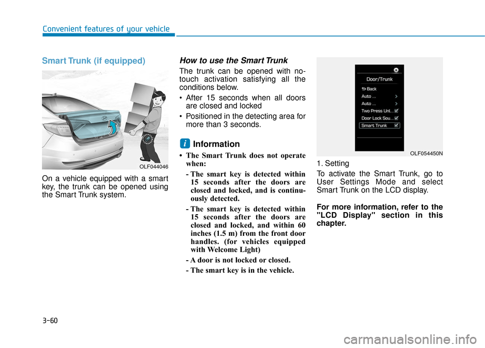Hyundai Sonata Hybrid 2017 Owners Manual 3-60
Convenient features of your vehicle
Smart Trunk (if equipped)
On a vehicle equipped with a smart
key, the trunk can be opened using
the Smart Trunk system.
How to use the Smart Trunk
The trunk c Hyundai Sonata Hybrid 2017 Owners Manual 3-60
Convenient features of your vehicle
Smart Trunk (if equipped)
On a vehicle equipped with a smart
key, the trunk can be opened using
the Smart Trunk system.
How to use the Smart Trunk
The trunk c