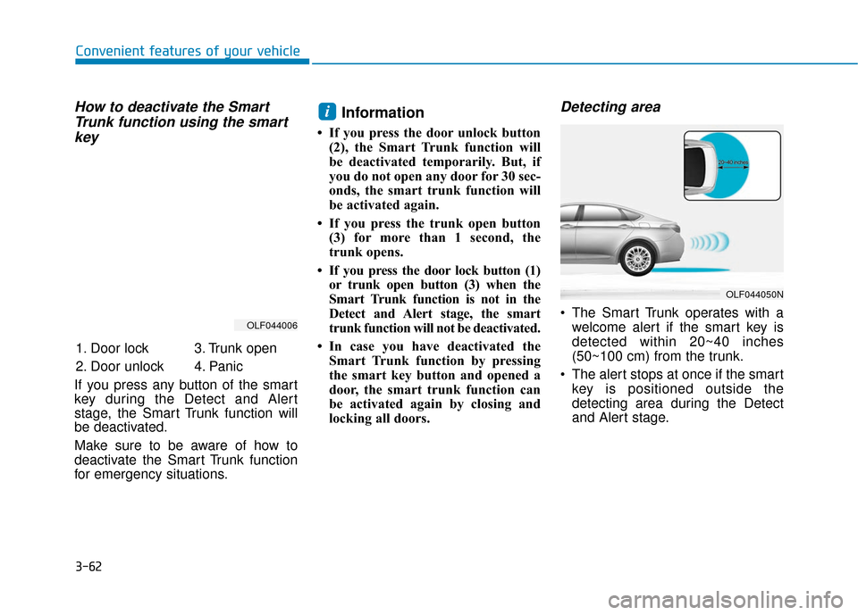 Hyundai Sonata Hybrid 2017 Owners Manual 3-62
Convenient features of your vehicle
How to deactivate the SmartTrunk function using the smartkey
If you press any button of the smart
key during the Detect and Alert
stage, the Smart Trunk functi Hyundai Sonata Hybrid 2017 Owners Manual 3-62
Convenient features of your vehicle
How to deactivate the SmartTrunk function using the smartkey
If you press any button of the smart
key during the Detect and Alert
stage, the Smart Trunk functi