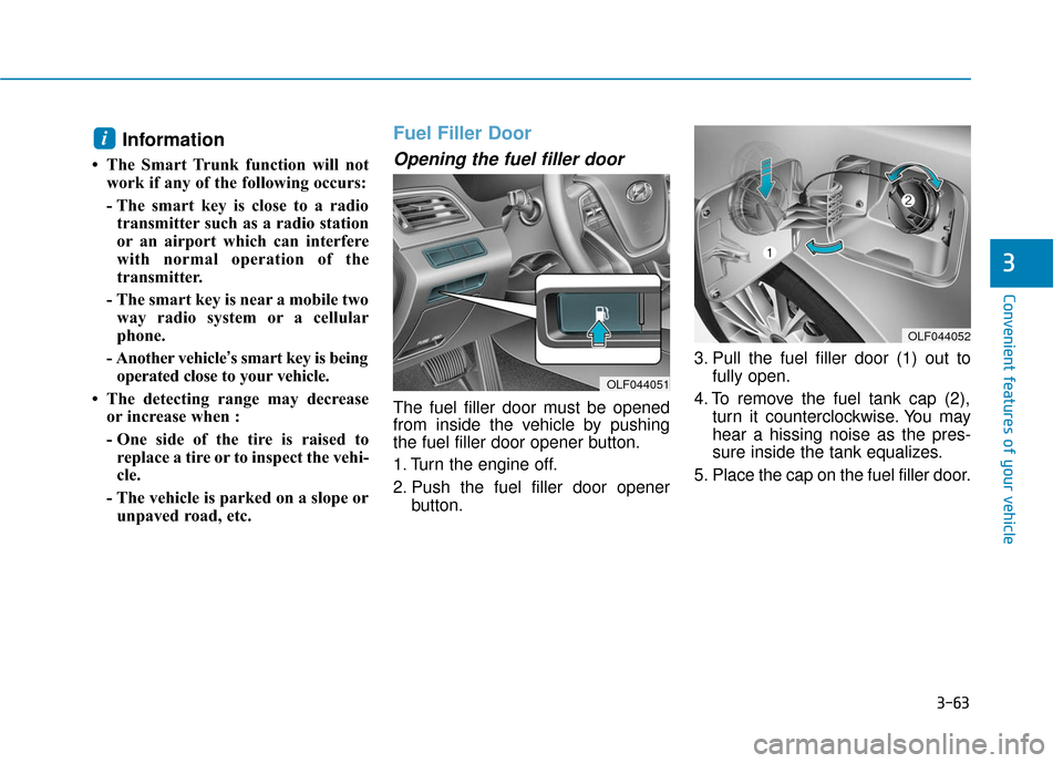 Hyundai Sonata Hybrid 2017 Owners Manual 3-63
Convenient features of your vehicle
3
Information
• The Smart Trunk function will notwork if any of the following occurs:
- The smart key is close to a radiotransmitter such as a radio station Hyundai Sonata Hybrid 2017 Owners Manual 3-63
Convenient features of your vehicle
3
Information
• The Smart Trunk function will notwork if any of the following occurs:
- The smart key is close to a radiotransmitter such as a radio station