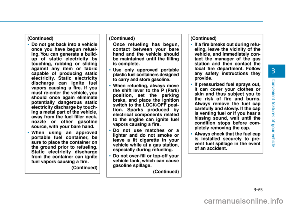 Hyundai Sonata Hybrid 2017  Owners Manual 3-65
Convenient features of your vehicle
3
(Continued)
Do not get back into a vehicle
once you have begun refuel-
ing. You can generate a build-
up of static electricity by
touching, rubbing or slidin