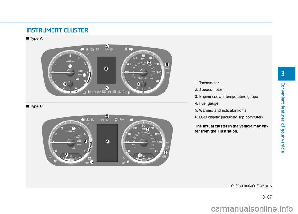 Hyundai Sonata Hybrid 2017 Owners Manual 3-67
Convenient features of your vehicle
3
I
IN
N S
ST
T R
R U
U M
M E
EN
N T
T
C
C L
LU
U S
ST
T E
ER
R
1. Tachometer
2. Speedometer
3. Engine coolant temperature gauge
4. Fuel gauge
5. Warning and Hyundai Sonata Hybrid 2017 Owners Manual 3-67
Convenient features of your vehicle
3
I
IN
N S
ST
T R
R U
U M
M E
EN
N T
T
C
C L
LU
U S
ST
T E
ER
R
1. Tachometer
2. Speedometer
3. Engine coolant temperature gauge
4. Fuel gauge
5. Warning and