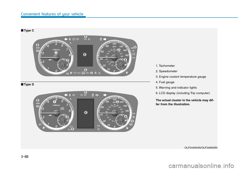 Hyundai Sonata Hybrid 2017 Owners Manual 3-68
Convenient features of your vehicle
1. Tachometer
2. Speedometer
3. Engine coolant temperature gauge
4. Fuel gauge
5. Warning and indicator lights
6. LCD display (including Trip computer)
OLF0445 Hyundai Sonata Hybrid 2017 Owners Manual 3-68
Convenient features of your vehicle
1. Tachometer
2. Speedometer
3. Engine coolant temperature gauge
4. Fuel gauge
5. Warning and indicator lights
6. LCD display (including Trip computer)
OLF0445