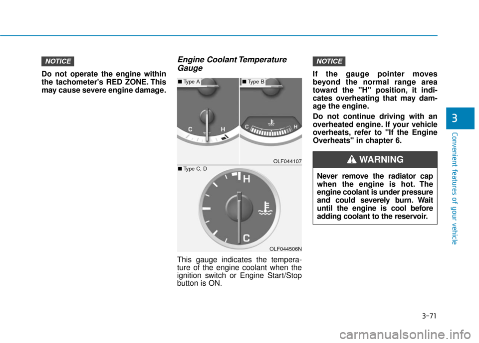 Hyundai Sonata Hybrid 2017 Owners Manual 3-71
Convenient features of your vehicle
3
Do not operate the engine within
the tachometers RED ZONE. This
may cause severe engine damage.
Engine Coolant TemperatureGauge
This gauge indicates the tem Hyundai Sonata Hybrid 2017 Owners Manual 3-71
Convenient features of your vehicle
3
Do not operate the engine within
the tachometers RED ZONE. This
may cause severe engine damage.
Engine Coolant TemperatureGauge
This gauge indicates the tem