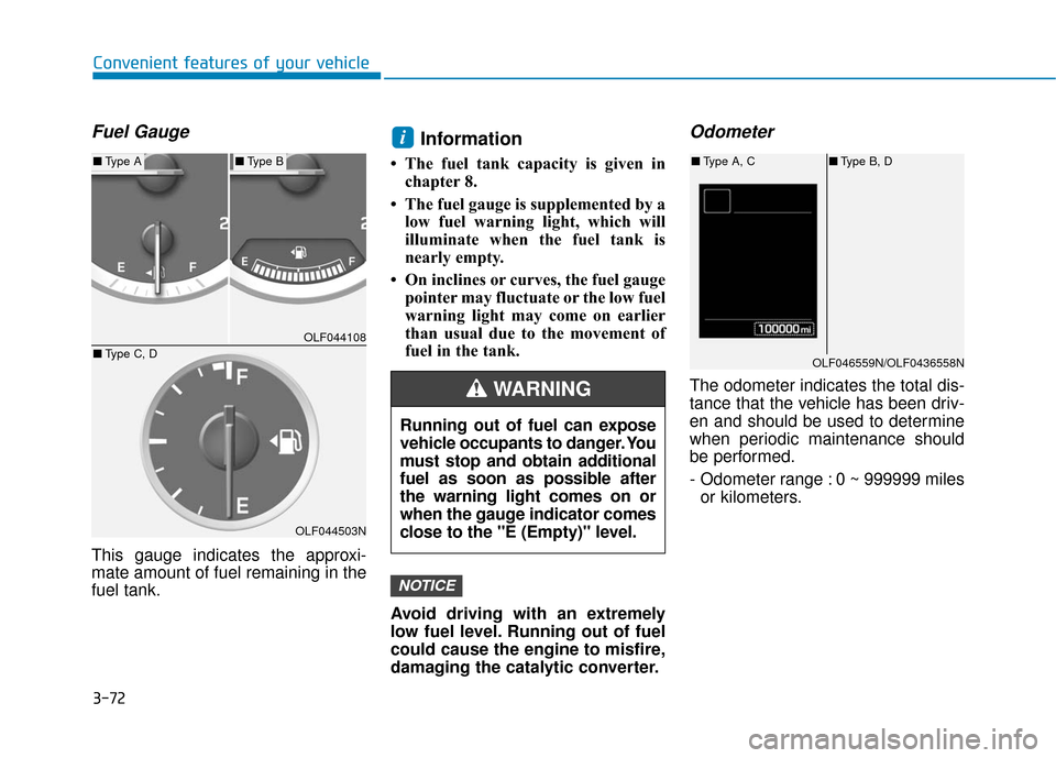 Hyundai Sonata Hybrid 2017 Owners Manual 3-72
Convenient features of your vehicle
Fuel Gauge
This gauge indicates the approxi-
mate amount of fuel remaining in the
fuel tank.
Information
• The fuel tank capacity is given inchapter 8.
• T Hyundai Sonata Hybrid 2017 Owners Manual 3-72
Convenient features of your vehicle
Fuel Gauge
This gauge indicates the approxi-
mate amount of fuel remaining in the
fuel tank.
Information
• The fuel tank capacity is given inchapter 8.
• T