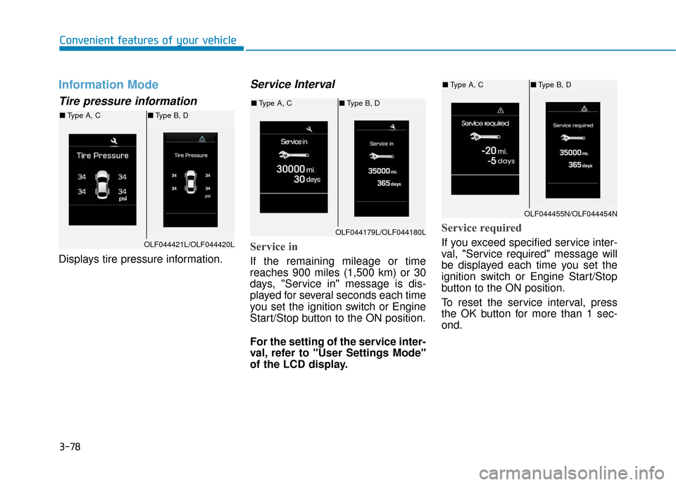 Hyundai Sonata Hybrid 2017 Service Manual 3-78
Convenient features of your vehicle
Information Mode
Tire pressure information
Displays tire pressure information.
Service Interval
Service in
If the remaining mileage or time
reaches 900 miles (