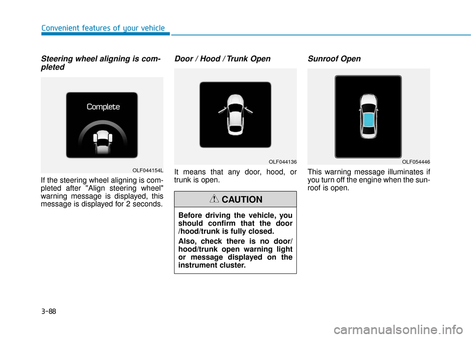Hyundai Sonata Hybrid 2017 Owners Manual 3-88
Convenient features of your vehicle
Steering wheel aligning is com-pleted
If the steering wheel aligning is com-
pleted after "Align steering wheel"
warning message is displayed, this
message is Hyundai Sonata Hybrid 2017 Owners Manual 3-88
Convenient features of your vehicle
Steering wheel aligning is com-pleted
If the steering wheel aligning is com-
pleted after "Align steering wheel"
warning message is displayed, this
message is