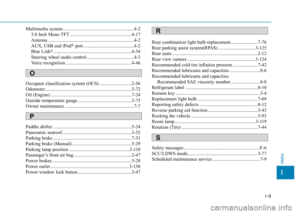 Hyundai Sonata Hybrid 2017  Owners Manual I-9
Multimedia system............................................................4-23.8 Inch Mono TFT ....................................................4-17
Antenna .................................