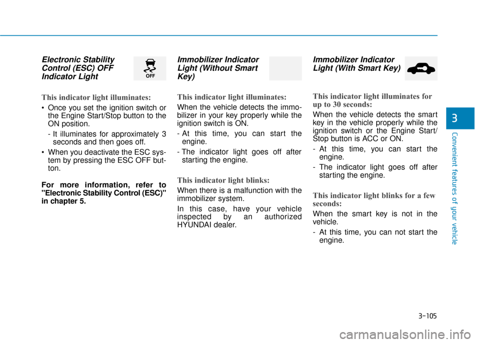 Hyundai Sonata Hybrid 2017 Owners Manual 3-105
Convenient features of your vehicle
3
Electronic StabilityControl (ESC) OFFIndicator Light
This indicator light illuminates:
Once you set the ignition switch or
the Engine Start/Stop button to Hyundai Sonata Hybrid 2017 Owners Manual 3-105
Convenient features of your vehicle
3
Electronic StabilityControl (ESC) OFFIndicator Light
This indicator light illuminates:
Once you set the ignition switch or
the Engine Start/Stop button to