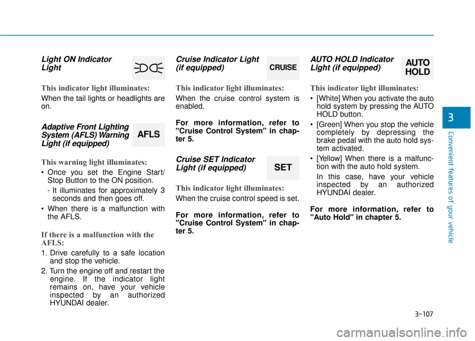 Hyundai Sonata Hybrid 2017 Owners Manual 3-107
Convenient features of your vehicle
3
Light ON IndicatorLight
This indicator light illuminates:
When the tail lights or headlights are
on.
Adaptive Front LightingSystem (AFLS) WarningLight (if e Hyundai Sonata Hybrid 2017 Owners Manual 3-107
Convenient features of your vehicle
3
Light ON IndicatorLight
This indicator light illuminates:
When the tail lights or headlights are
on.
Adaptive Front LightingSystem (AFLS) WarningLight (if e