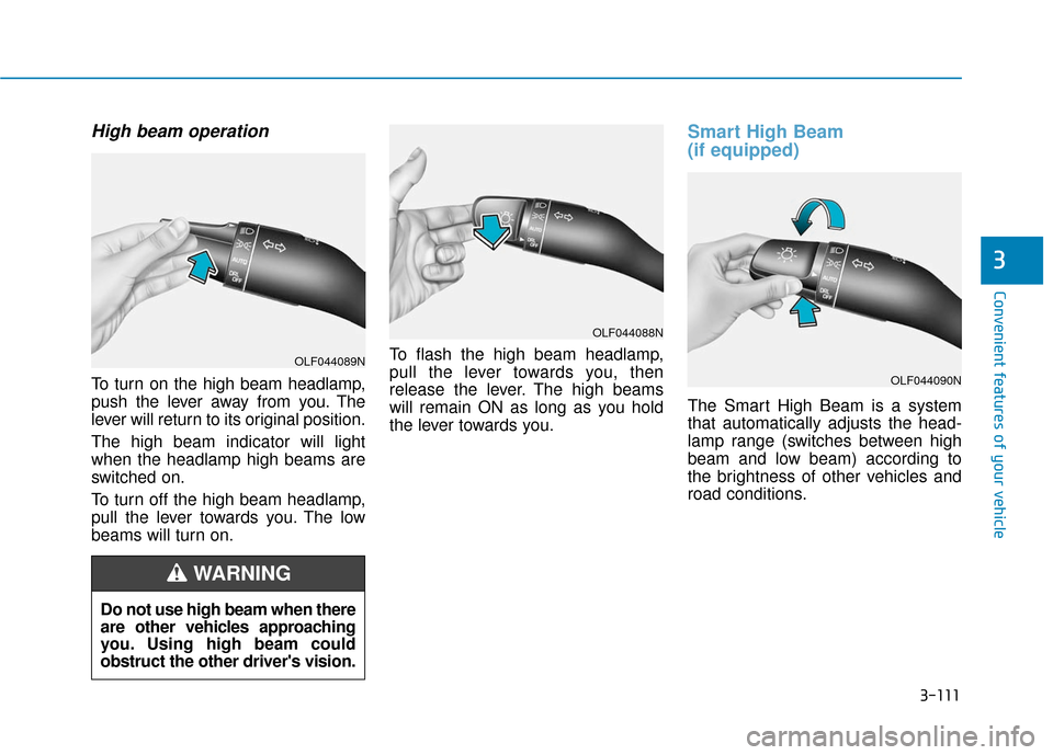 Hyundai Sonata Hybrid 2017 Owners Manual 3-111
Convenient features of your vehicle
3
High beam operation
To turn on the high beam headlamp,
push the lever away from you. The
lever will return to its original position.
The high beam indicator Hyundai Sonata Hybrid 2017 Owners Manual 3-111
Convenient features of your vehicle
3
High beam operation
To turn on the high beam headlamp,
push the lever away from you. The
lever will return to its original position.
The high beam indicator