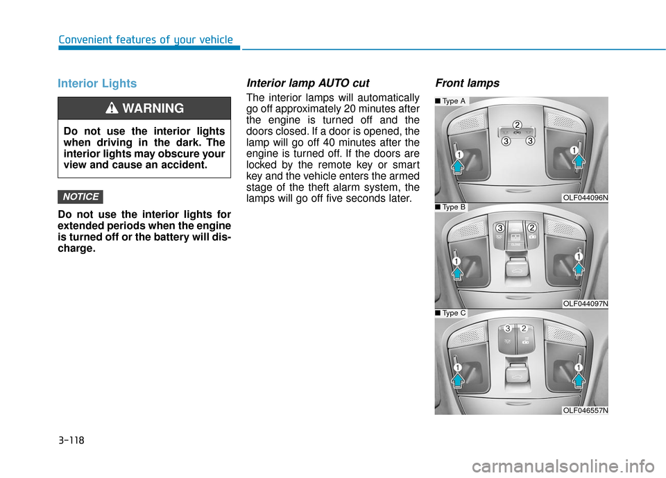 Hyundai Sonata Hybrid 2017 Owners Manual 3-118
Convenient features of your vehicle
Interior Lights
Do not use the interior lights for
extended periods when the engine
is turned off or the battery will dis-
charge.
Interior lamp AUTO cut
The Hyundai Sonata Hybrid 2017 Owners Manual 3-118
Convenient features of your vehicle
Interior Lights
Do not use the interior lights for
extended periods when the engine
is turned off or the battery will dis-
charge.
Interior lamp AUTO cut
The
