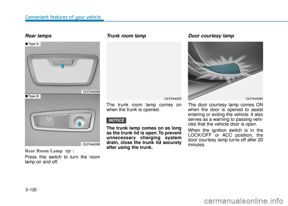 Hyundai Sonata Hybrid 2017 Owners Manual 3-120
Convenient features of your vehicle
Rear lamps
Rear Room Lamp :
Press this switch to turn the room
lamp on and off.
Trunk room lamp
The trunk room lamp comes on
when the trunk is opened.
The t Hyundai Sonata Hybrid 2017 Owners Manual 3-120
Convenient features of your vehicle
Rear lamps
Rear Room Lamp :
Press this switch to turn the room
lamp on and off.
Trunk room lamp
The trunk room lamp comes on
when the trunk is opened.
The t