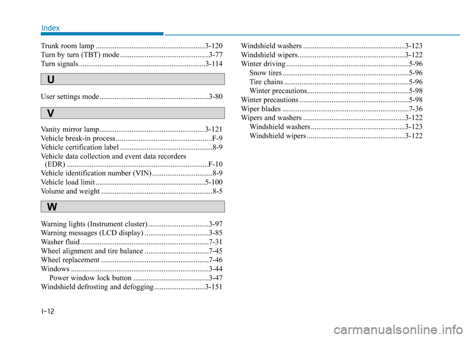 Hyundai Sonata Hybrid 2017 Owners Guide I-12
Trunk room lamp ..........................................................3-120
Turn by turn (TBT) mode ...............................................3-77
Turn signals .......................... Hyundai Sonata Hybrid 2017 Owners Guide I-12
Trunk room lamp ..........................................................3-120
Turn by turn (TBT) mode ...............................................3-77
Turn signals ..........................