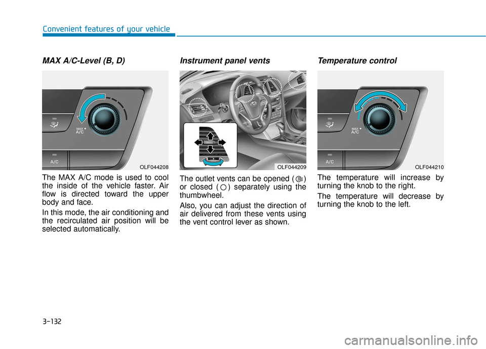 Hyundai Sonata Hybrid 2017 Owners Manual 3-132
Convenient features of your vehicle
MAX A/C-Level (B, D)
The MAX A/C mode is used to cool
the inside of the vehicle faster. Air
flow is directed toward the upper
body and face.
In this mode, th Hyundai Sonata Hybrid 2017 Owners Manual 3-132
Convenient features of your vehicle
MAX A/C-Level (B, D)
The MAX A/C mode is used to cool
the inside of the vehicle faster. Air
flow is directed toward the upper
body and face.
In this mode, th