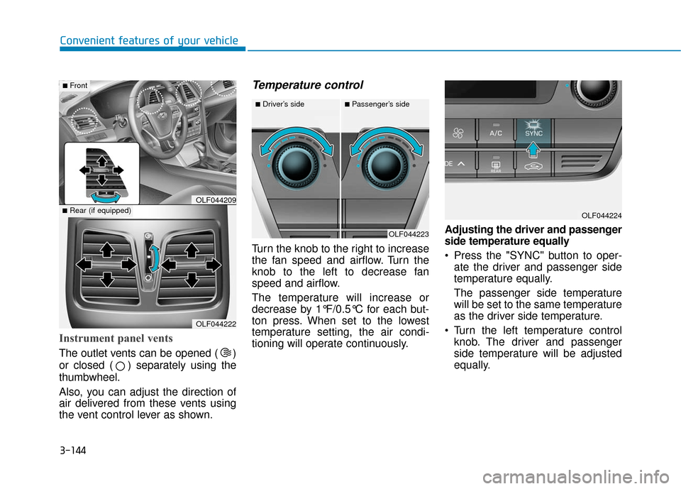 Hyundai Sonata Hybrid 2017  Owners Manual 3-144
Convenient features of your vehicle
Instrument panel vents
The outlet vents can be opened ( )
or closed ( ) separately using the
thumbwheel.
Also, you can adjust the direction of
air delivered f