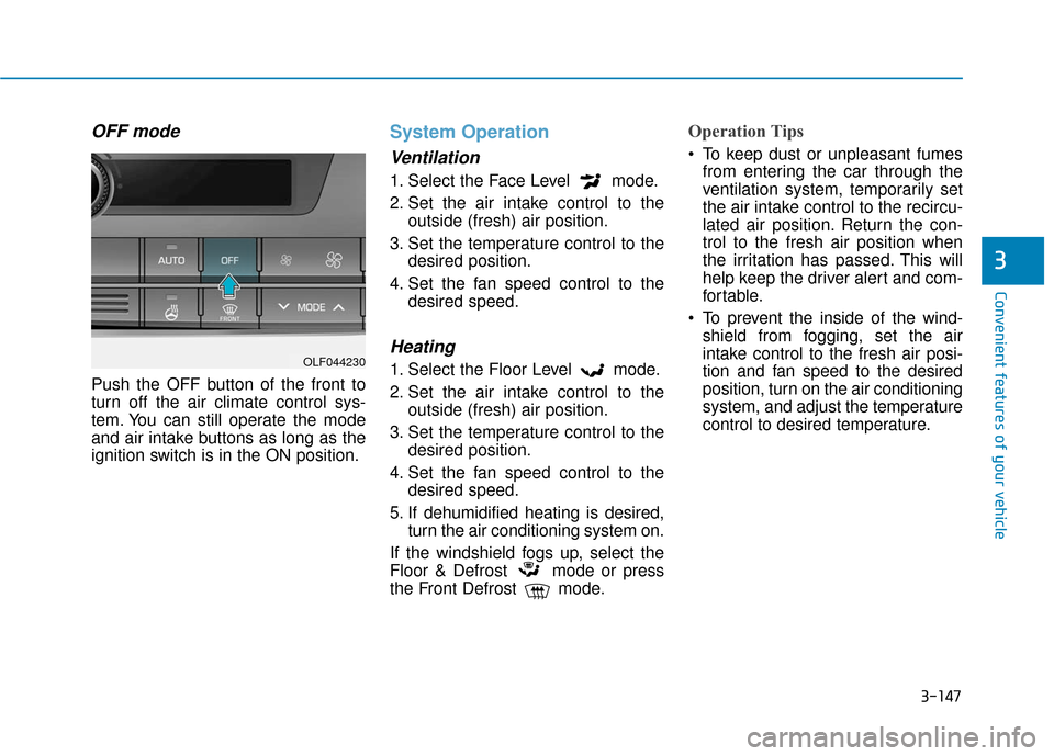 Hyundai Sonata Hybrid 2017  Owners Manual 3-147
Convenient features of your vehicle
3
OFF mode
Push the OFF button of the front to
turn off the air climate control sys-
tem. You can still operate the mode
and air intake buttons as long as the