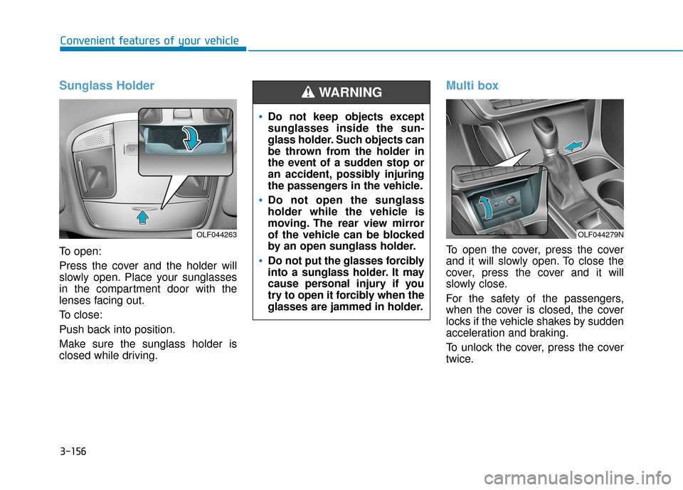 Hyundai Sonata Hybrid 2017 Owners Manual 3-156
Convenient features of your vehicle
Sunglass Holder
To open:
Press the cover and the holder will
slowly open. Place your sunglasses
in the compartment door with the
lenses facing out.
To close:
Hyundai Sonata Hybrid 2017 Owners Manual 3-156
Convenient features of your vehicle
Sunglass Holder
To open:
Press the cover and the holder will
slowly open. Place your sunglasses
in the compartment door with the
lenses facing out.
To close: