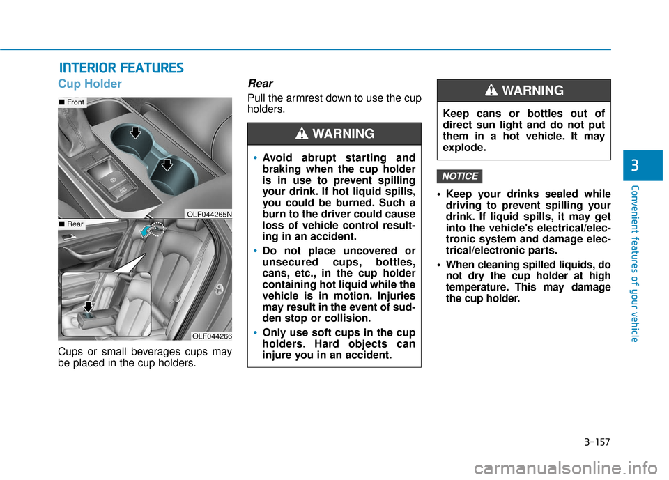 Hyundai Sonata Hybrid 2017 Owners Manual 3-157
Convenient features of your vehicle
3
I
IN
N T
TE
ER
R I
IO
O R
R
F
F E
E A
A T
TU
U R
RE
ES
S
Cup Holder
Cups or small beverages cups may
be placed in the cup holders.
Rear
Pull the armres Hyundai Sonata Hybrid 2017 Owners Manual 3-157
Convenient features of your vehicle
3
I
IN
N T
TE
ER
R I
IO
O R
R
F
F E
E A
A T
TU
U R
RE
ES
S
Cup Holder
Cups or small beverages cups may
be placed in the cup holders.
Rear
Pull the armres