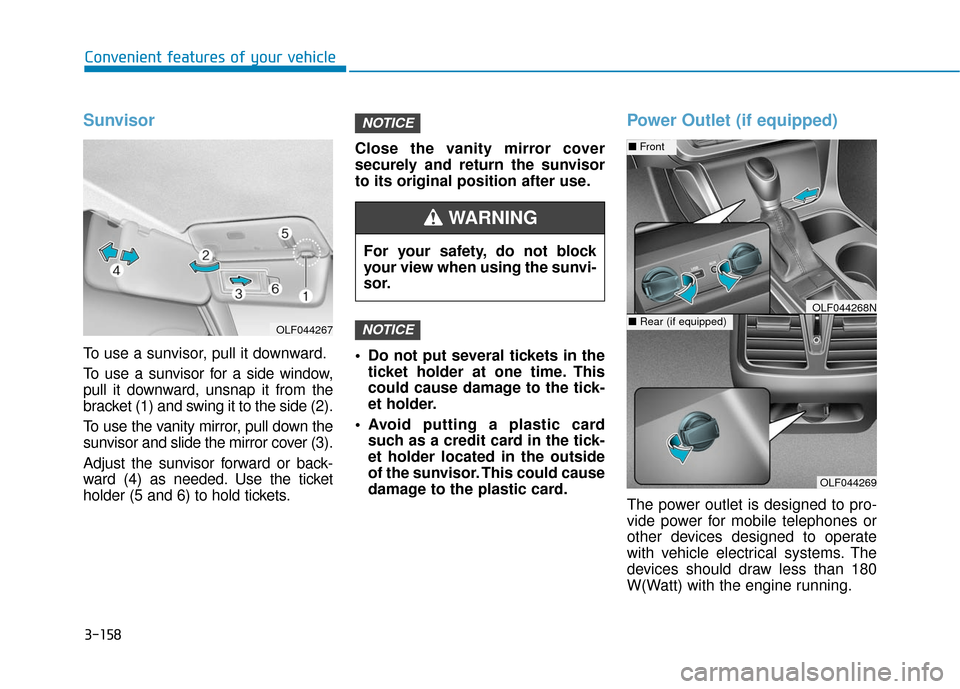 Hyundai Sonata Hybrid 2017 Owners Manual 3-158
Convenient features of your vehicle
Sunvisor
To use a sunvisor, pull it downward.
To use a sunvisor for a side window,
pull it downward, unsnap it from the
bracket (1) and swing it to the side ( Hyundai Sonata Hybrid 2017 Owners Manual 3-158
Convenient features of your vehicle
Sunvisor
To use a sunvisor, pull it downward.
To use a sunvisor for a side window,
pull it downward, unsnap it from the
bracket (1) and swing it to the side (