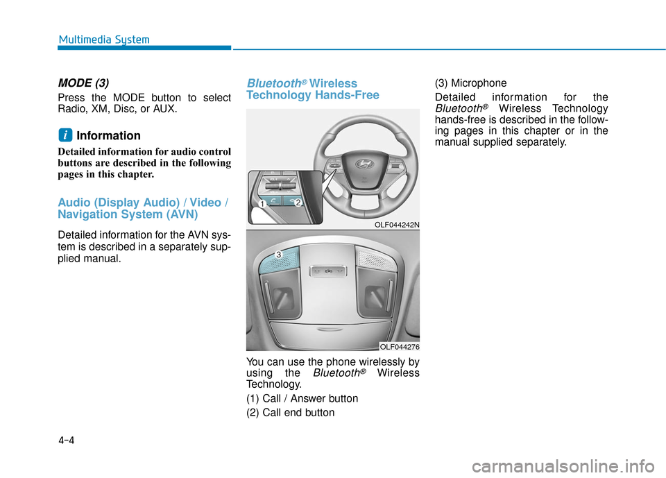 Hyundai Sonata Hybrid 2017 Owners Manual 4-4
MODE (3)
Press the MODE button to select
Radio, XM, Disc, or AUX.
Information
Detailed information for audio control
buttons are described in the following
pages in this chapter.
Audio (Display A Hyundai Sonata Hybrid 2017 Owners Manual 4-4
MODE (3)
Press the MODE button to select
Radio, XM, Disc, or AUX.
Information
Detailed information for audio control
buttons are described in the following
pages in this chapter.
Audio (Display A