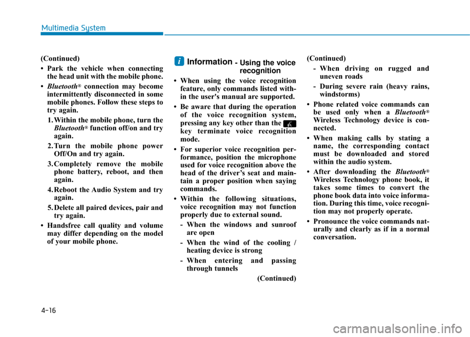 Hyundai Sonata Hybrid 2017 Owners Manual 4-16
(Continued)
• Park the vehicle when connectingthe head unit with the mobile phone.
• Bluetooth
®connection may become
intermittently disconnected in some
mobile phones. Follow these steps to Hyundai Sonata Hybrid 2017 Owners Manual 4-16
(Continued)
• Park the vehicle when connectingthe head unit with the mobile phone.
• Bluetooth
®connection may become
intermittently disconnected in some
mobile phones. Follow these steps to