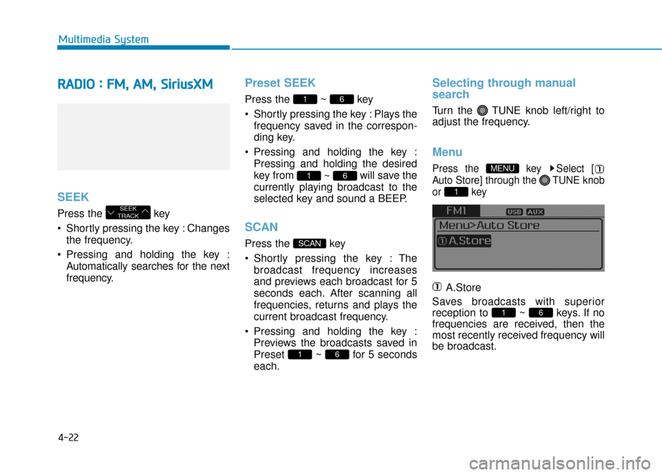 Hyundai Sonata Hybrid 2017 Owners Manual 4-22
Multimedia System
R
RA
A D
DI
IO
O
:
:
F
F M
M ,
,
A
A M
M ,
,
S
S i
ir
r i
iu
u s
sX
X M
M
SEEK
Press the key
Shortly pressing the key : Changes
the frequency.
Pressing and holdi Hyundai Sonata Hybrid 2017 Owners Manual 4-22
Multimedia System
R
RA
A D
DI
IO
O
:
:
F
F M
M ,
,
A
A M
M ,
,
S
S i
ir
r i
iu
u s
sX
X M
M
SEEK
Press the key
Shortly pressing the key : Changes
the frequency.
Pressing and holdi