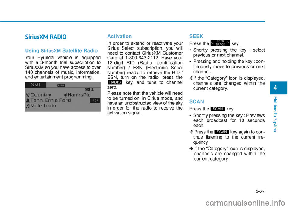 Hyundai Sonata Hybrid 2017 Owners Manual 4-25
Multimedia System
4
S
Si
ir
r i
iu
u s
sX
X M
M
R
R A
A D
DI
IO
O
Using SiriusXMSatellite Radio
Your Hyundai vehicle is equipped
with a 3-month trial subscription to
SiriusXM so you have acces Hyundai Sonata Hybrid 2017 Owners Manual 4-25
Multimedia System
4
S
Si
ir
r i
iu
u s
sX
X M
M
R
R A
A D
DI
IO
O
Using SiriusXMSatellite Radio
Your Hyundai vehicle is equipped
with a 3-month trial subscription to
SiriusXM so you have acces