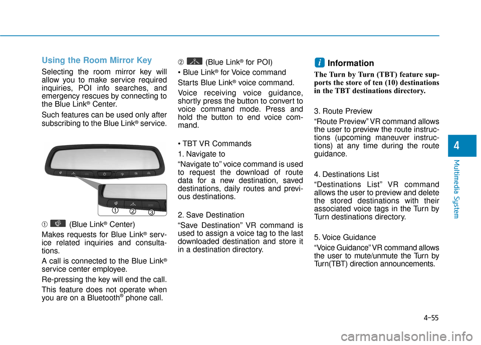 Hyundai Sonata Hybrid 2017 Owners Manual 4-55
Multimedia System
4
Using the Room Mirror Key
Selecting the room mirror key will
allow you to make service required
inquiries, POI info searches, and
emergency rescues by connecting to
the Blue L Hyundai Sonata Hybrid 2017 Owners Manual 4-55
Multimedia System
4
Using the Room Mirror Key
Selecting the room mirror key will
allow you to make service required
inquiries, POI info searches, and
emergency rescues by connecting to
the Blue L