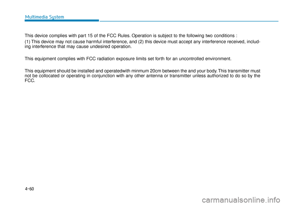 Hyundai Sonata Hybrid 2017 Owners Manual 4-60
This device complies with part 15 of the FCC Rules. Operation is subject to the following two conditions :
(1) This device may not cause harmful interference, and (2) this device must accept any Hyundai Sonata Hybrid 2017 Owners Manual 4-60
This device complies with part 15 of the FCC Rules. Operation is subject to the following two conditions :
(1) This device may not cause harmful interference, and (2) this device must accept any