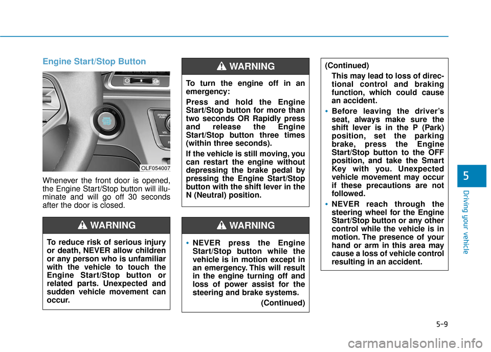 Hyundai Sonata Hybrid 2017 Owners Manual 5-9
Driving your vehicle
5
Engine Start/Stop Button
Whenever the front door is opened,
the Engine Start/Stop button will illu-
minate and will go off 30 seconds
after the door is closed.
NEVER press t Hyundai Sonata Hybrid 2017 Owners Manual 5-9
Driving your vehicle
5
Engine Start/Stop Button
Whenever the front door is opened,
the Engine Start/Stop button will illu-
minate and will go off 30 seconds
after the door is closed.
NEVER press t