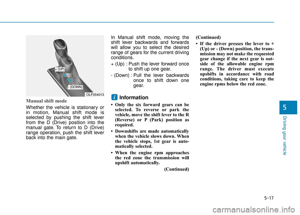 Hyundai Sonata Hybrid 2017  Owners Manual 5-17
Driving your vehicle
5
Manual shift mode 
Whether the vehicle is stationary or
in motion, Manual shift mode is
selected by pushing the shift lever
from the D (Drive) position into the
manual gate