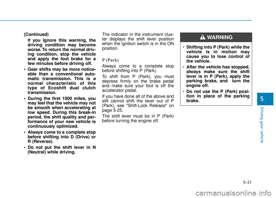 Hyundai Sonata Hybrid 2017 Owners Manual 5-21
Driving your vehicle
(Continued)If you ignore this warning, the
driving condition may become
worse. To return the normal driv-
ing condition, stop the vehicle
and apply the foot brake for a
few m Hyundai Sonata Hybrid 2017 Owners Manual 5-21
Driving your vehicle
(Continued)If you ignore this warning, the
driving condition may become
worse. To return the normal driv-
ing condition, stop the vehicle
and apply the foot brake for a
few m