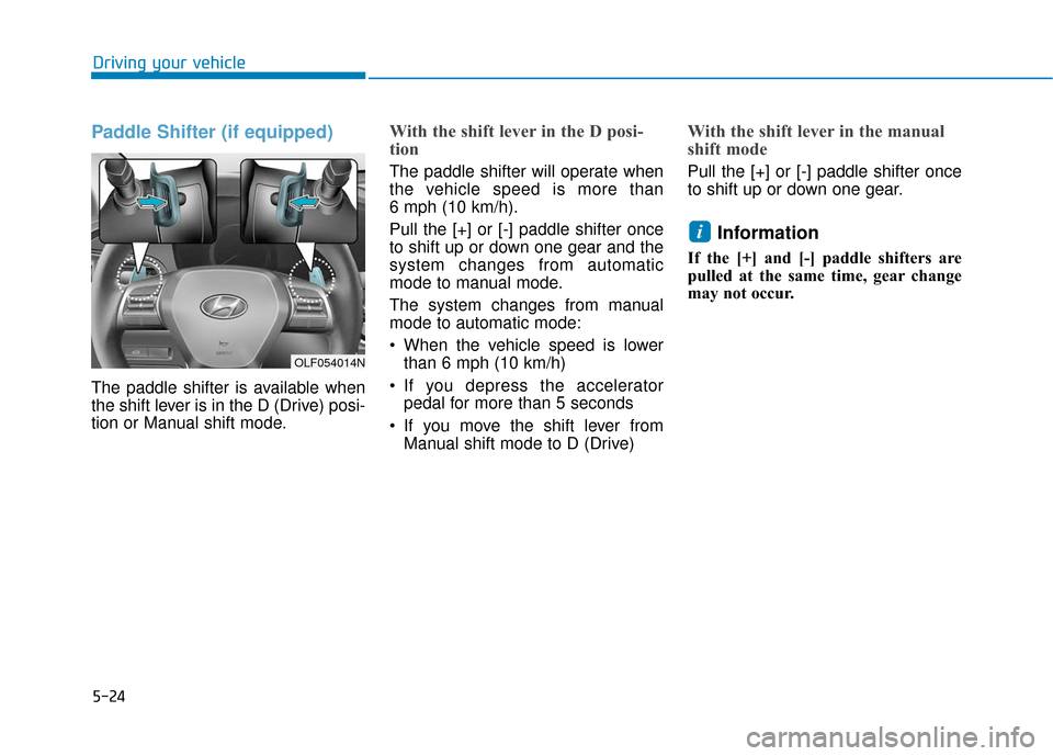 Hyundai Sonata Hybrid 2017 Owners Manual 5-24
Driving your vehicle
Paddle Shifter (if equipped)
The paddle shifter is available when
the shift lever is in the D (Drive) posi-
tion or Manual shift mode.
With the shift lever in the D posi-
tio Hyundai Sonata Hybrid 2017 Owners Manual 5-24
Driving your vehicle
Paddle Shifter (if equipped)
The paddle shifter is available when
the shift lever is in the D (Drive) posi-
tion or Manual shift mode.
With the shift lever in the D posi-
tio