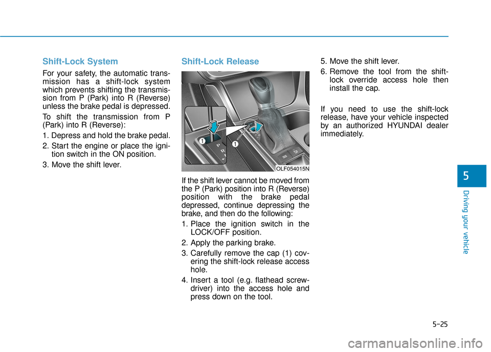 Hyundai Sonata Hybrid 2017 Owners Manual 5-25
Driving your vehicle
5
Shift-Lock System
For your safety, the automatic trans-
mission has a shift-lock system
which prevents shifting the transmis-
sion from P (Park) into R (Reverse)
unless th Hyundai Sonata Hybrid 2017 Owners Manual 5-25
Driving your vehicle
5
Shift-Lock System
For your safety, the automatic trans-
mission has a shift-lock system
which prevents shifting the transmis-
sion from P (Park) into R (Reverse)
unless th