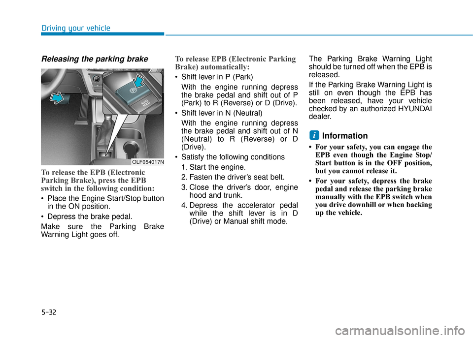 Hyundai Sonata Hybrid 2017 Owners Manual 5-32
Driving your vehicle
Releasing the parking brake
To release the EPB (Electronic
Parking Brake), press the EPB
switch in the following condition:
Place the Engine Start/Stop buttonin the ON posit Hyundai Sonata Hybrid 2017 Owners Manual 5-32
Driving your vehicle
Releasing the parking brake
To release the EPB (Electronic
Parking Brake), press the EPB
switch in the following condition:
Place the Engine Start/Stop buttonin the ON posit