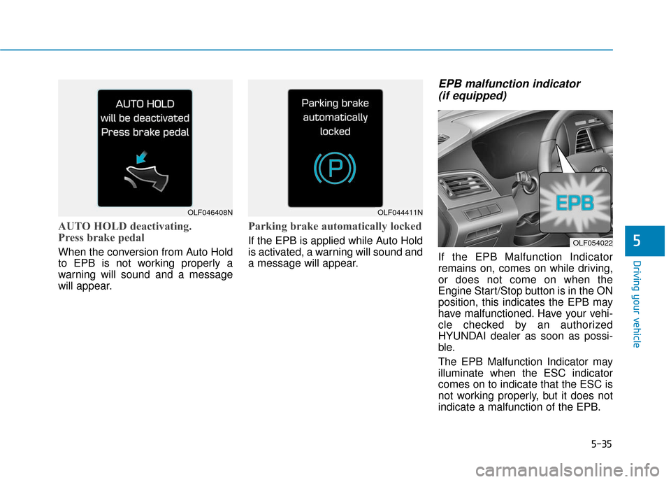 Hyundai Sonata Hybrid 2017 Owners Manual 5-35
Driving your vehicle
5
AUTO HOLD deactivating.
Press brake pedal
When the conversion from Auto Hold
to EPB is not working properly a
warning will sound and a message
will appear.
Parking brake au Hyundai Sonata Hybrid 2017 Owners Manual 5-35
Driving your vehicle
5
AUTO HOLD deactivating.
Press brake pedal
When the conversion from Auto Hold
to EPB is not working properly a
warning will sound and a message
will appear.
Parking brake au