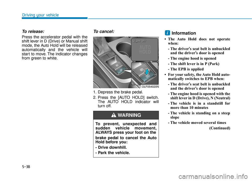 Hyundai Sonata Hybrid 2017 Owners Manual 5-38
Driving your vehicle
To release:
Press the accelerator pedal with the
shift lever in D (Drive) or Manual shift
mode, the Auto Hold will be released
automatically and the vehicle will
start to mov Hyundai Sonata Hybrid 2017 Owners Manual 5-38
Driving your vehicle
To release:
Press the accelerator pedal with the
shift lever in D (Drive) or Manual shift
mode, the Auto Hold will be released
automatically and the vehicle will
start to mov
