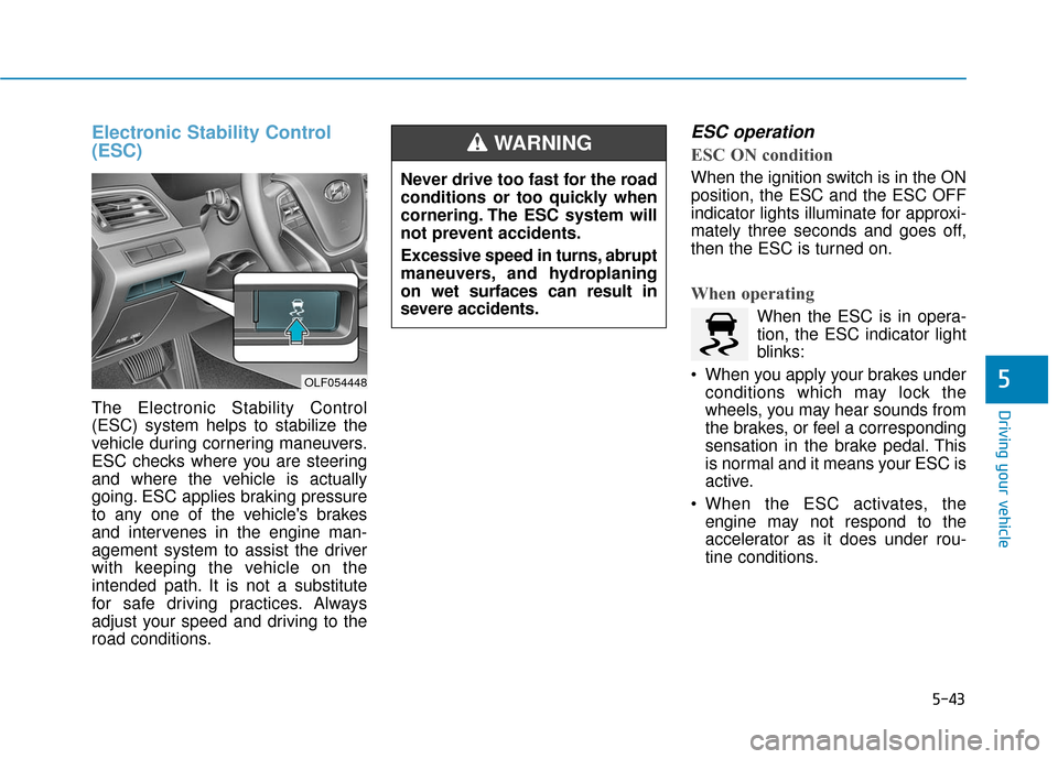 Hyundai Sonata Hybrid 2017 Owners Manual 5-43
Driving your vehicle
5
Electronic Stability Control
(ESC)
The Electronic Stability Control
(ESC) system helps to stabilize the
vehicle during cornering maneuvers.
ESC checks where you are steerin Hyundai Sonata Hybrid 2017 Owners Manual 5-43
Driving your vehicle
5
Electronic Stability Control
(ESC)
The Electronic Stability Control
(ESC) system helps to stabilize the
vehicle during cornering maneuvers.
ESC checks where you are steerin