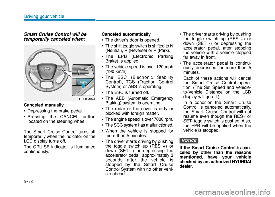 Hyundai Sonata Hybrid 2017 Owners Manual 5-58
Driving your vehicle
Smart Cruise Control will betemporarily canceled when:
Canceled manually
Depressing the brake pedal.
Pressing the CANCEL button
located on the steering wheel.
The Smart Cru Hyundai Sonata Hybrid 2017 Owners Manual 5-58
Driving your vehicle
Smart Cruise Control will betemporarily canceled when:
Canceled manually
Depressing the brake pedal.
Pressing the CANCEL button
located on the steering wheel.
The Smart Cru