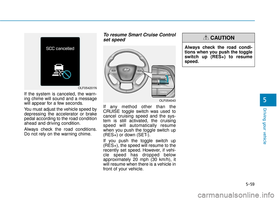 Hyundai Sonata Hybrid 2017 Owners Manual 5-59
Driving your vehicle
5
If the system is canceled, the warn-
ing chime will sound and a message
will appear for a few seconds.
You must adjust the vehicle speed by
depressing the accelerator or br Hyundai Sonata Hybrid 2017 Owners Manual 5-59
Driving your vehicle
5
If the system is canceled, the warn-
ing chime will sound and a message
will appear for a few seconds.
You must adjust the vehicle speed by
depressing the accelerator or br