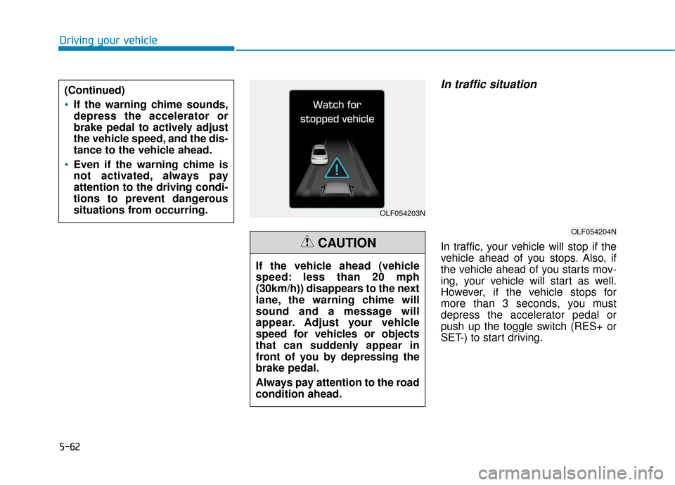 Hyundai Sonata Hybrid 2017 Owners Manual 5-62
Driving your vehicle
In traffic situation
In traffic, your vehicle will stop if the
vehicle ahead of you stops. Also, if
the vehicle ahead of you starts mov-
ing, your vehicle will start as well. Hyundai Sonata Hybrid 2017 Owners Manual 5-62
Driving your vehicle
In traffic situation
In traffic, your vehicle will stop if the
vehicle ahead of you stops. Also, if
the vehicle ahead of you starts mov-
ing, your vehicle will start as well.