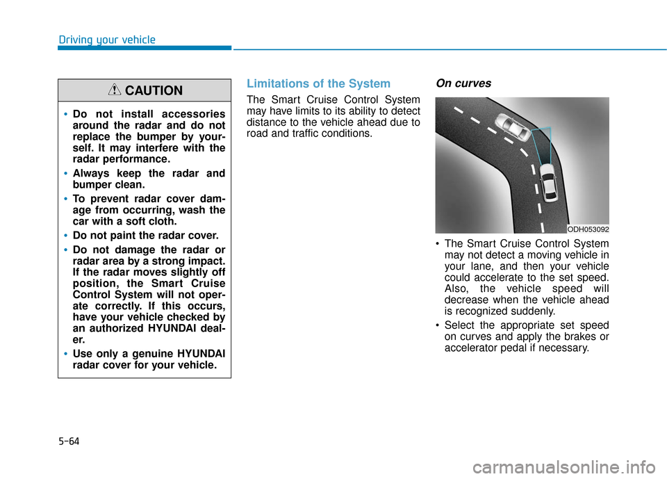 Hyundai Sonata Hybrid 2017 Owners Manual 5-64
Driving your vehicle
Limitations of the System
The Smart Cruise Control System
may have limits to its ability to detect
distance to the vehicle ahead due to
road and traffic conditions.
On curves Hyundai Sonata Hybrid 2017 Owners Manual 5-64
Driving your vehicle
Limitations of the System
The Smart Cruise Control System
may have limits to its ability to detect
distance to the vehicle ahead due to
road and traffic conditions.
On curves