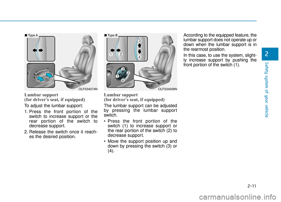 Hyundai Sonata Hybrid 2017 Owners Guide 2-11
Safety system of your vehicle
2
Lumbar support
(for driver’s seat, if equipped)
To adjust the lumbar support:
1. Press the front portion of the
switch to increase support or the
rear portion Hyundai Sonata Hybrid 2017 Owners Guide 2-11
Safety system of your vehicle
2
Lumbar support
(for driver’s seat, if equipped)
To adjust the lumbar support:
1. Press the front portion of the
switch to increase support or the
rear portion